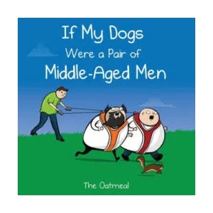 If My Dogs Were a Pair of Middle-Aged Men | The Oatmeal, Matthew Inman (ISBN: 9781449433529)