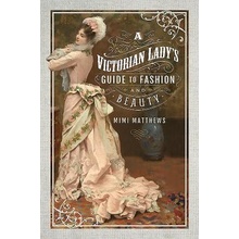 Victorian Ladys Guide to Fashion and Beauty