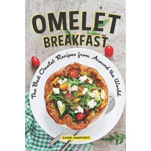 Omelet Breakfast: The Best Omelet Recipes from Around the World | Daniel Humphreys (ISBN: 9781796423808)