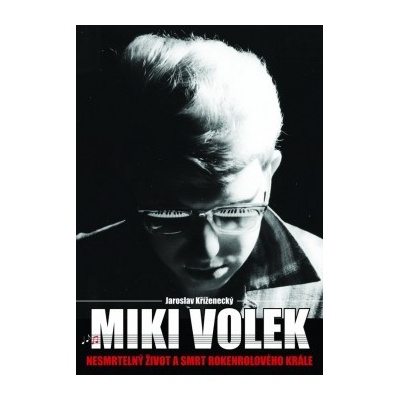 Miki Volek: nespoutaný život krále českého rock and rollu - Jaroslav Kříženecký