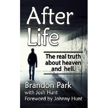 After Life: The Real Truth About Heaven and Hell | Brandon Park, Josh Hunt, Johnny Hunt