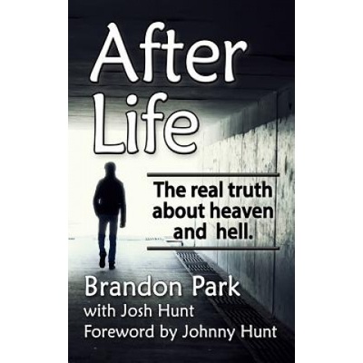 After Life: The Real Truth About Heaven and Hell | Brandon Park, Josh Hunt, Johnny Hunt