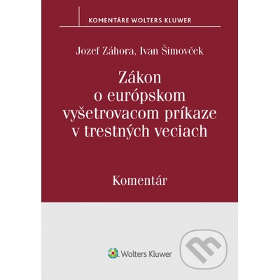 Zákon o európskom vyšetrovacom príkaze v trestných veciach - Ivan Šimovček, Jozef Záhora