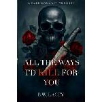 Independently published All the Ways I'd Kill for You | B. W. Lacey