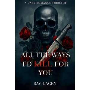 Independently published All the Ways I'd Kill for You | B. W. Lacey