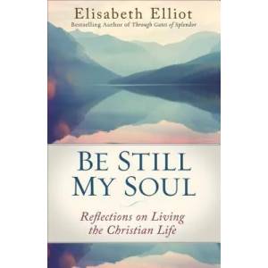 Be Still My Soul: Reflections on Living the Christian Life | Elisabeth Elliot (ISBN: 9780800728779)
