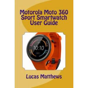Motorola Moto 360 Sport Watch User Guide | Lucas Matthews (2016)
