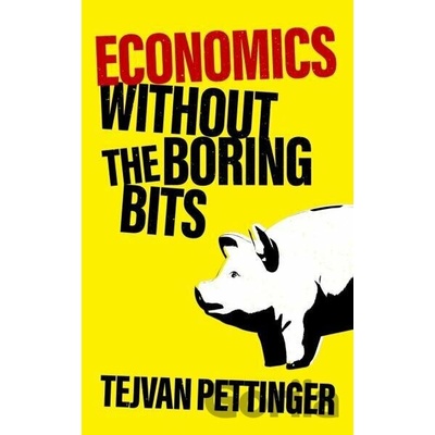 Economics Without the Boring Bits: An Enlightening Guide to the Dismal Science Pettinger Tejvan
