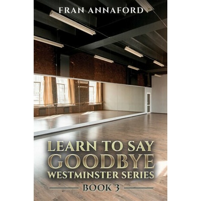 Westminster Series - Learn to Say Goodbye: Book 3 - Fran Annaford