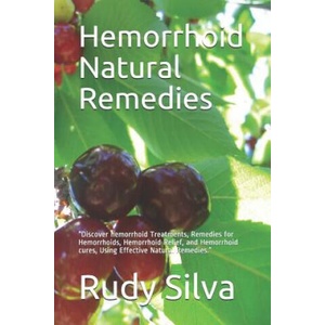 Hemorrhoid Natural Remedies: Discover hemorrhoid Treatments, Remedies for Hemorrhoids, Hemorrhoid Relief, and Hemorrhoid cures, Using Effective Nat | Rudy Silva Silva (2018)
