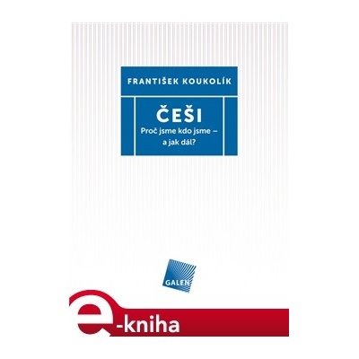 Češi. Proč jsme kdo jsme - a jak dál? - František Koukolík