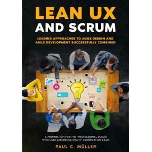 Lean UX and Scrum - Leading Approaches to Agile Design and Agile Development Successfully Combined | Paul C. Müller (ISBN: 9783756231164)