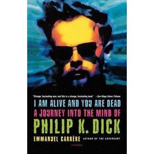 I Am Alive and You Are Dead: A Journey Into the Mind of Philip K. Dick (ISBN: 9780312424510)