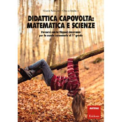 Didattica capovolta: matematica e scienze. Percorsi con la flipped classroom per la scuola secondaria di 1° grado