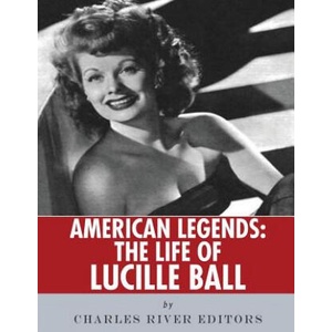 American Legends: The Life of Lucille Ball | Charles River Editors (ISBN: 9781542730525)