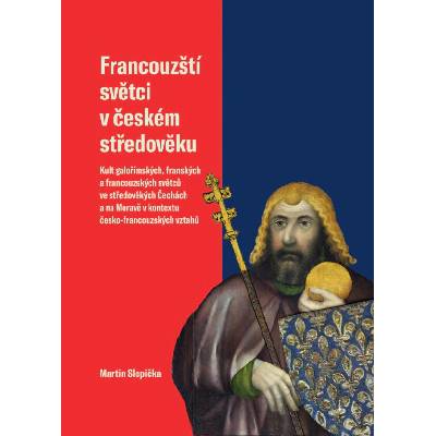 Francouzští světci v českém středověku - Martin Slepička