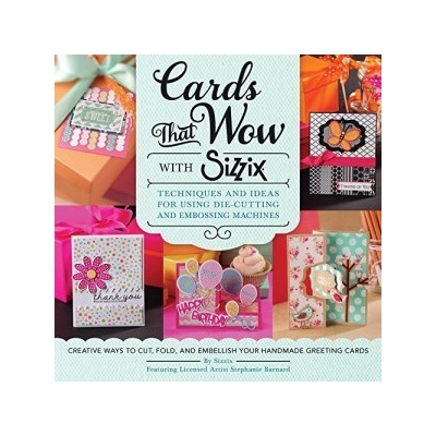 Cards That Wow with Sizzix: Techniques and Id... Sizzix, Stephanie Barnard