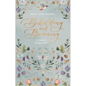 Beholding and Becoming: A Guided Companion | Ruth Chou Simons (ISBN: 9780736979207)