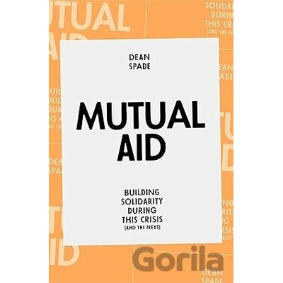Mutual Aid : Building Solidarity During This Crisis (and the Next) - Dean Spade