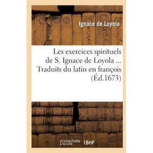 Les Exercices Spirituels de S. Ignace de Loyola. Traduits Du Latin En Francois (Ed. 1673) | Ignace De Loyola (ISBN: 9782012575639)