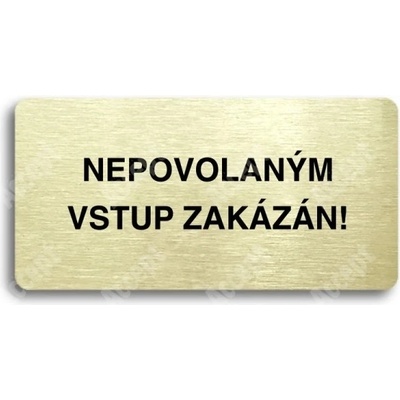 ACCEPT Piktogram NEPOVOLANÝM VSTUP ZAKÁZÁN - zlatá tabulka - černý tisk bez rámečku