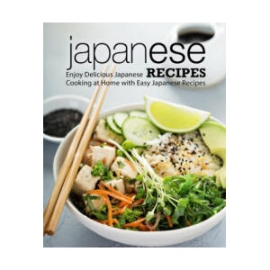 Japanese Recipes: Enjoy Delicious Japanese Cooking at Home with Easy Japanese Recipes (2nd Edition) | Booksumo Press (2020)