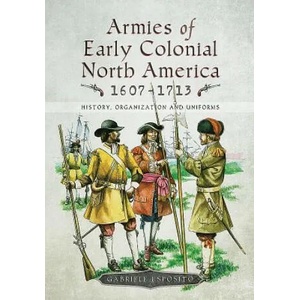 Armies of Early Colonial North America 1607 - 1713 | Gabriele Esposito (ISBN: 9781526725219)