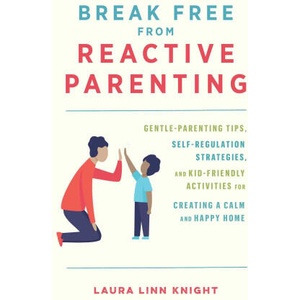 Break Free From Reactive Parenting | Knight, Laura Linn (ISBN: 9781646044047)