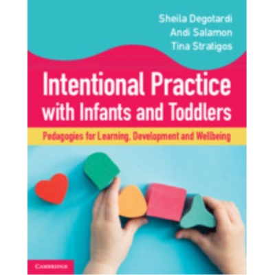 Intentional Practice with Infants and Toddlers - Degotardi, Sheila (Macquarie University, Sydney) a Salamon, Andi (University of Canberra) a Stratigos, Tina (University of Sydney)