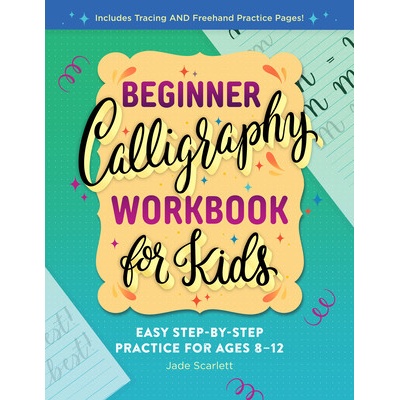 Beginner Calligraphy Workbook for Kids: Easy, Step-By-Step Practice for Ages 8-12 (Scarlett Jade)