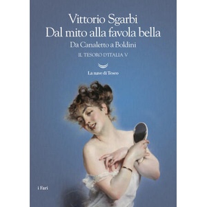 Dal mito alla favola bella. Da Canaletto a Boldini. Il tesoro d'Italia | Vittorio Sgarbi (ISBN: 9788893442923)