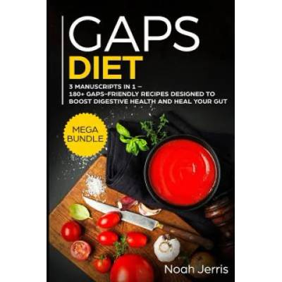 Gaps Diet: Mega Bundle - 3 Manuscripts in 1 - 180+ Gaps-Friendly Recipes Designed to Boost Digestive Health and Heal Your Gut | Noah Jerris
