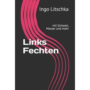 Links Fechten: mit Schwert, Messer und mehr | Ingo Litschka (ISBN: 9781651140796)