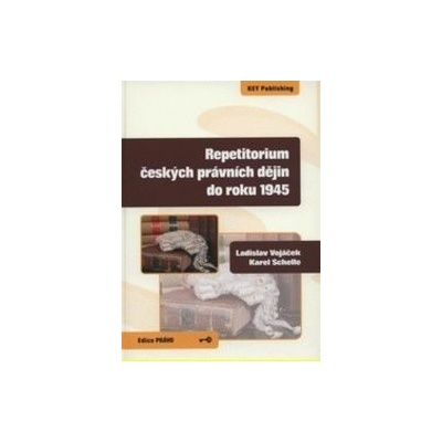 Repetitorium českých právních dějin do roku 1945 - Ladislav Vojáček, Karel Schelle
