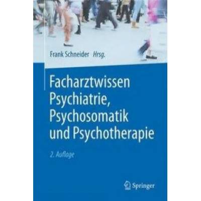 Facharztwissen Psychiatrie, Psychosomatik und Psychotherapie | Frank Schneider, Frank Schneider