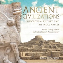 Ancient Civilizations - Mesopotamia, Egypt, and the Indus Valley Ancient History for Kids 4th Grade Childrens Ancient History