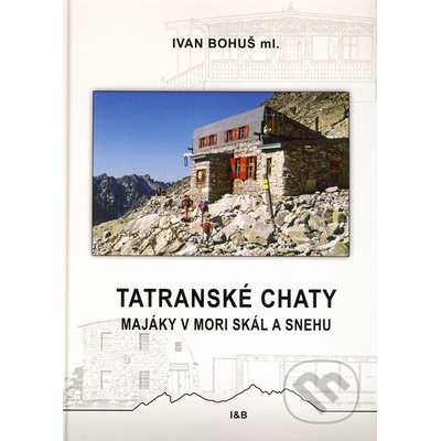 Tatranské chaty - Majáky v mori skál a snehu - Ivan Bohuš ml.