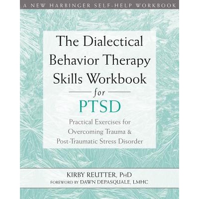 Dialectical Behavior Therapy Skills Workbook for PTSD