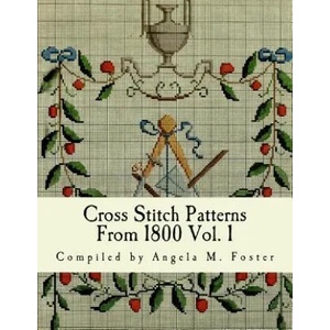 Cross Stitch Patterns From 1800 Vol. 1 | Angela M Foster (ISBN: 9781542464147)