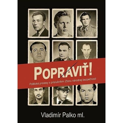 Popraviť! Politické procesy s príslušníkmi Zboru národnej bezpečnosti - Vladimír Palko ml.