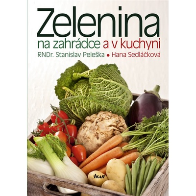 Zelenina na zahrádce a v kuchyni - Stanislav Peleška; Hana Sedláčková