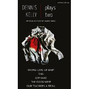 Dennis Kelly: Plays Two: Our Teacher's a Troll; Orphans; Taking Care of Baby; Dna; The Gods Weep | Dennis Kelly (ISBN: 9781350266087)