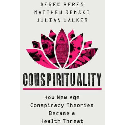 Conspirituality: How New Age Conspiracy Theories Became a Health Threat | Matthew Remski, Julian Walker
