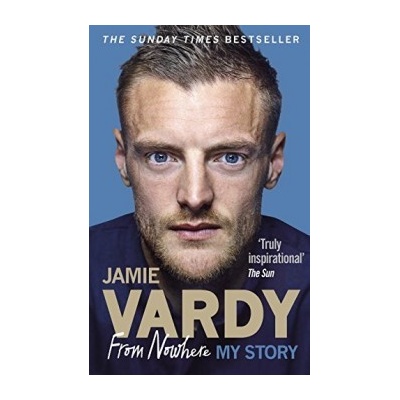 Jamie Vardy: From Nowhere, My Story Vardy Jamie