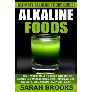 Alkaline Foods - Sarah Brooks: Ultimate Alkaline Foods Guide! Learn How To Alkalize Your Body With This PH Balance Diet And Superfoods Guide To Incre | Sarah Brooks (ISBN: 9781514356937)