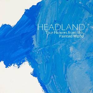 Headland - True Flowers From This Painted World (Limited Edition) (LP + DVD) (5060446121450)