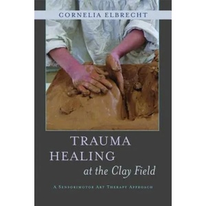Trauma Healing at the Clay Field | Cornelia Elbrecht (2012)