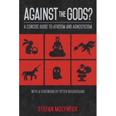 Against the Gods? : A Concise Guide to Atheism and Agnosticism | Stefan Molyneux