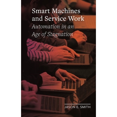 Smart Machines and Service Work: Automation in an Age of Stagnation Smith Jason E.