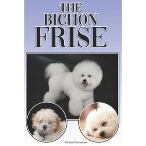 The Bichon Frise: A Complete and Comprehensive Beginners Guide To: Buying, Owning, Health, Grooming, Training, Obedience, Understanding | Michael Stonewood (ISBN: 9781091036291)